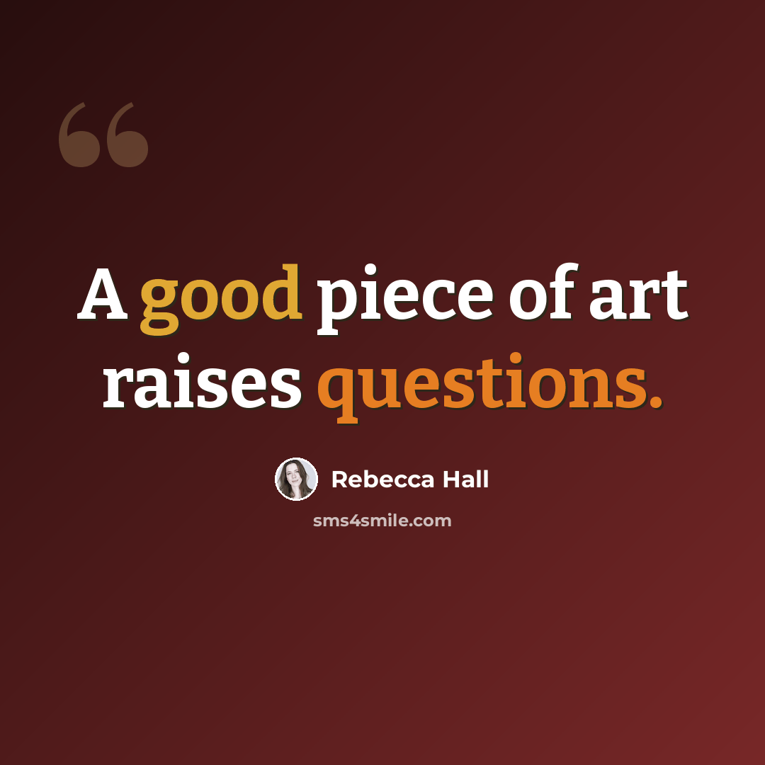 “A good piece of art raises questions.” quote by Rebecca Hall