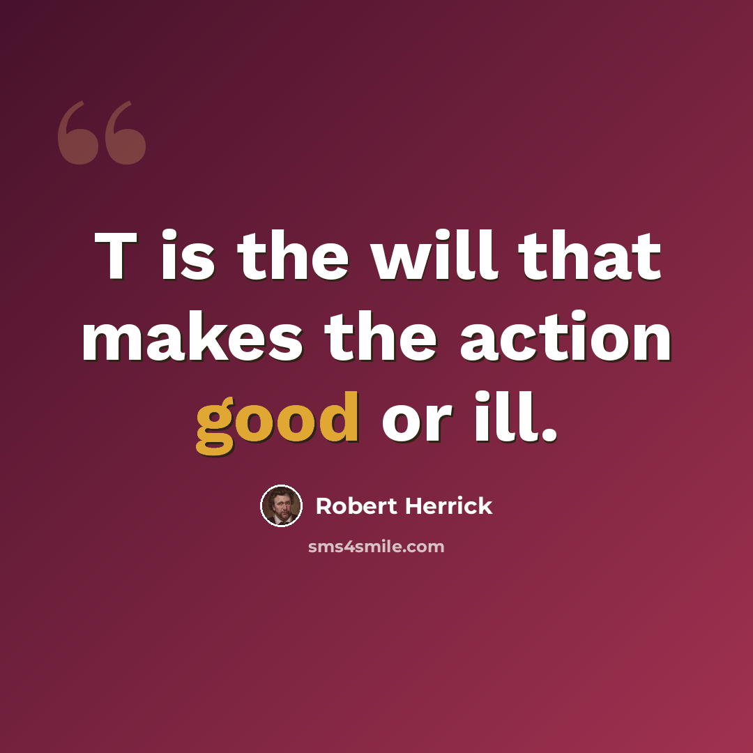 “T is the will that makes the action good or ill.” quote by Robert Herrick