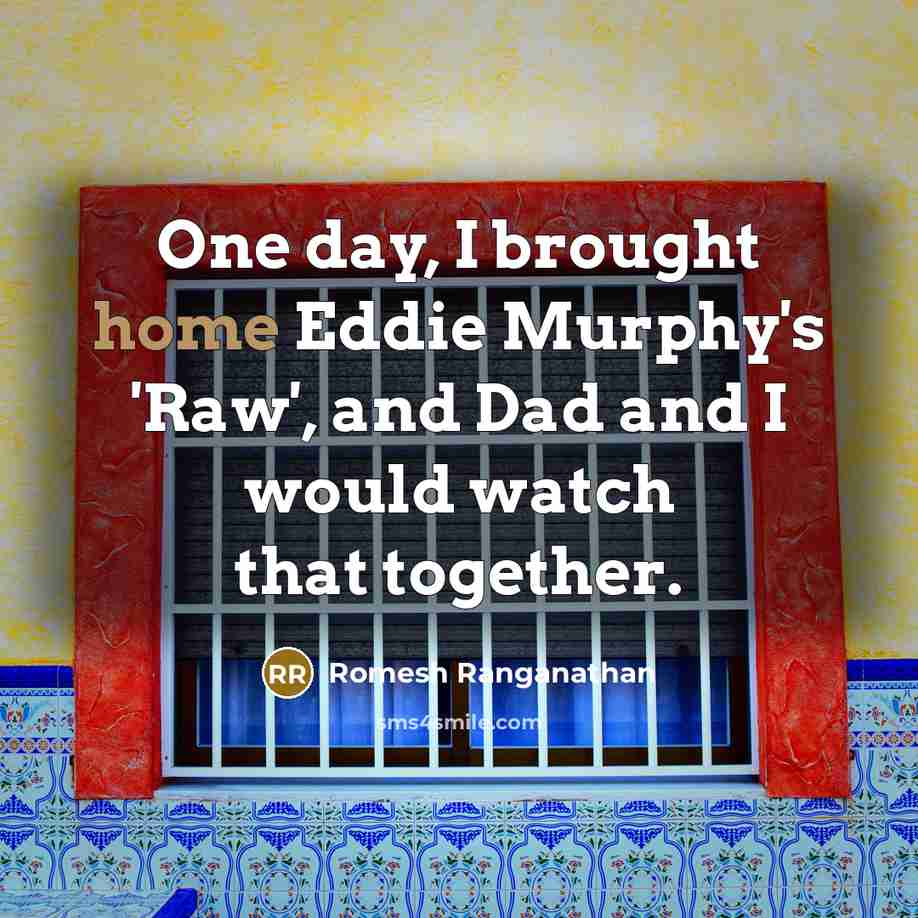 “One day, I brought home Eddie Murphy's 'Raw', and Dad and I would watch that together.” quote by Romesh Ranganathan