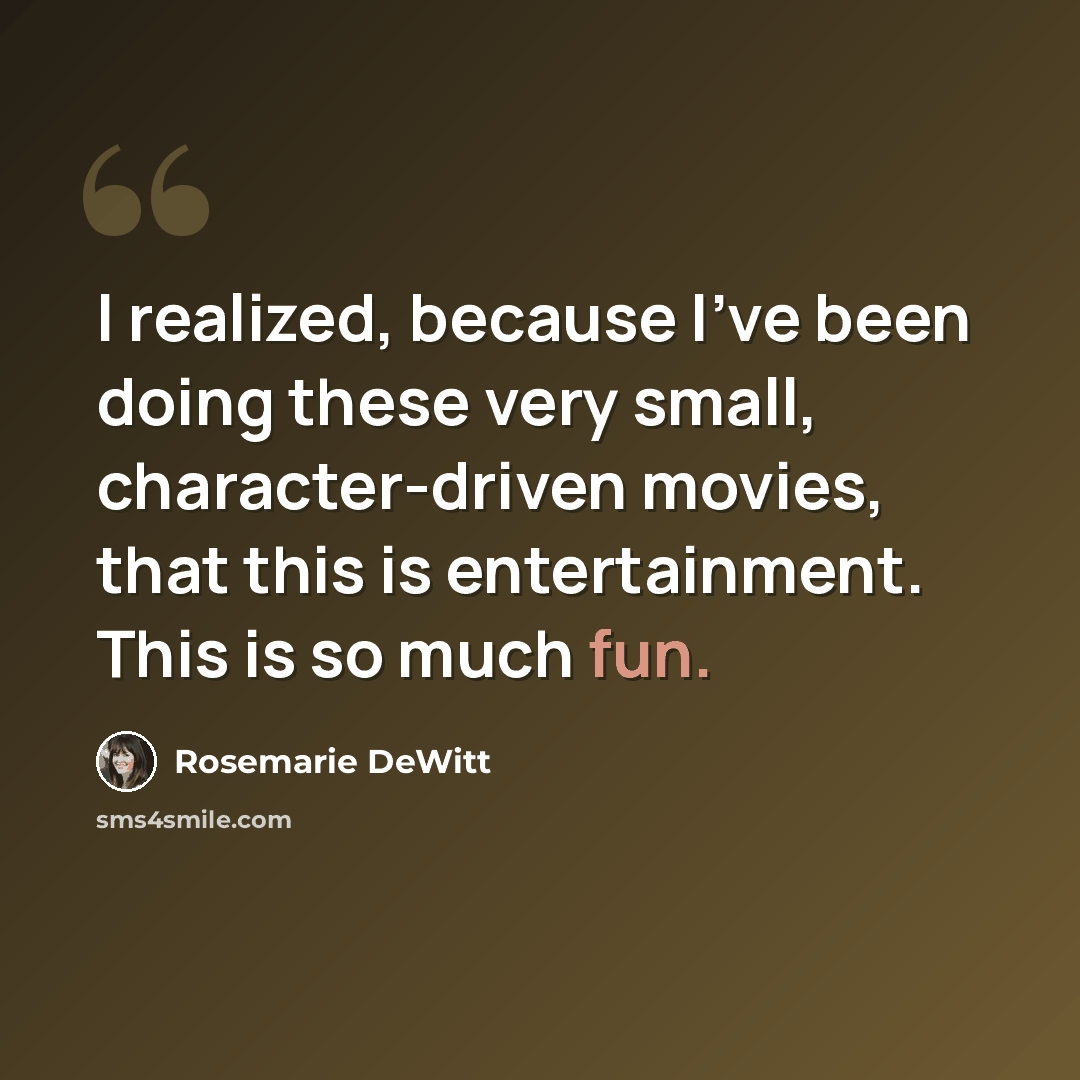 “I realized, because I've been doing these very small, character-driven movies, that this is entertainment. This is so much fun.” quote by Rosemarie DeWitt