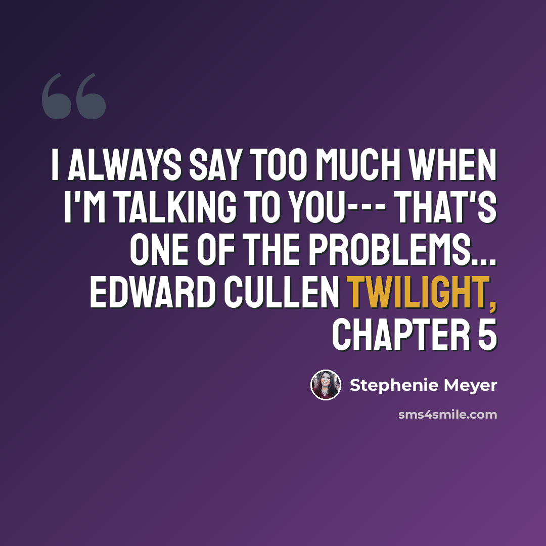 “I always say too much when I'm talking to you--- that's one of the problems… Edward Cullen Twilight, Chapter 5” quote by Stephenie Meyer