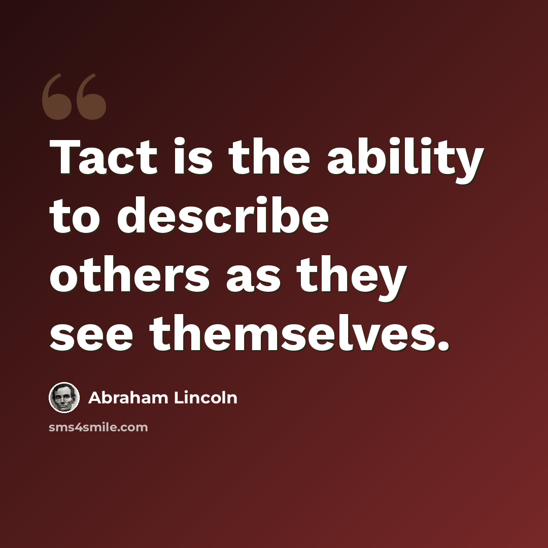 “Tact is the ability to describe others as they see themselves.” quote by Abraham Lincoln