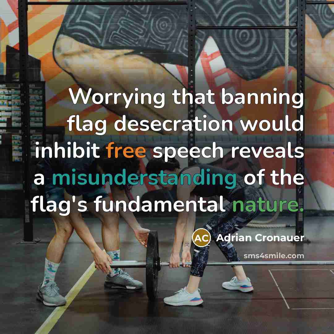 “Worrying that banning flag desecration would inhibit free speech reveals a misunderstanding of the flag's fundamental nature.” quote by Adrian Cronauer