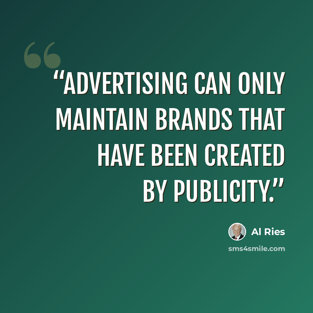 “Advertising can only maintain brands that have been created by publicity.” quote by Al Ries