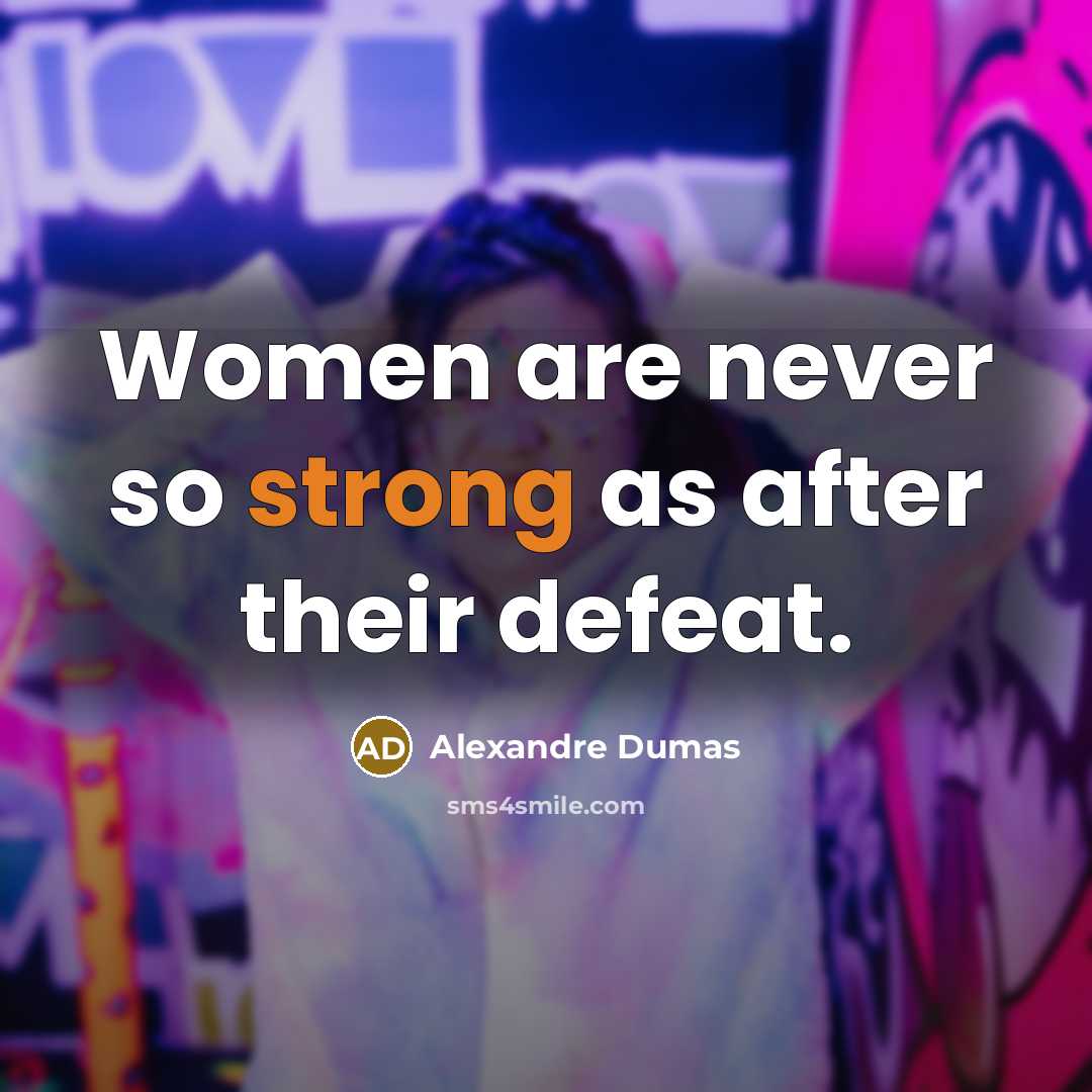 “Women are never so strong as after their defeat.” quote by Alexandre Dumas