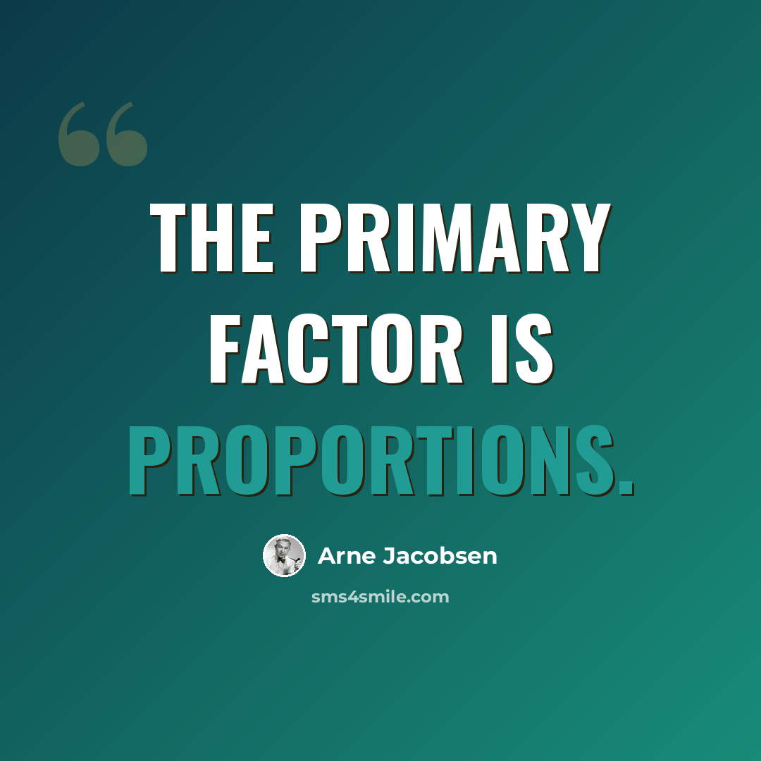 “The primary factor is proportions.” quote by Arne Jacobsen