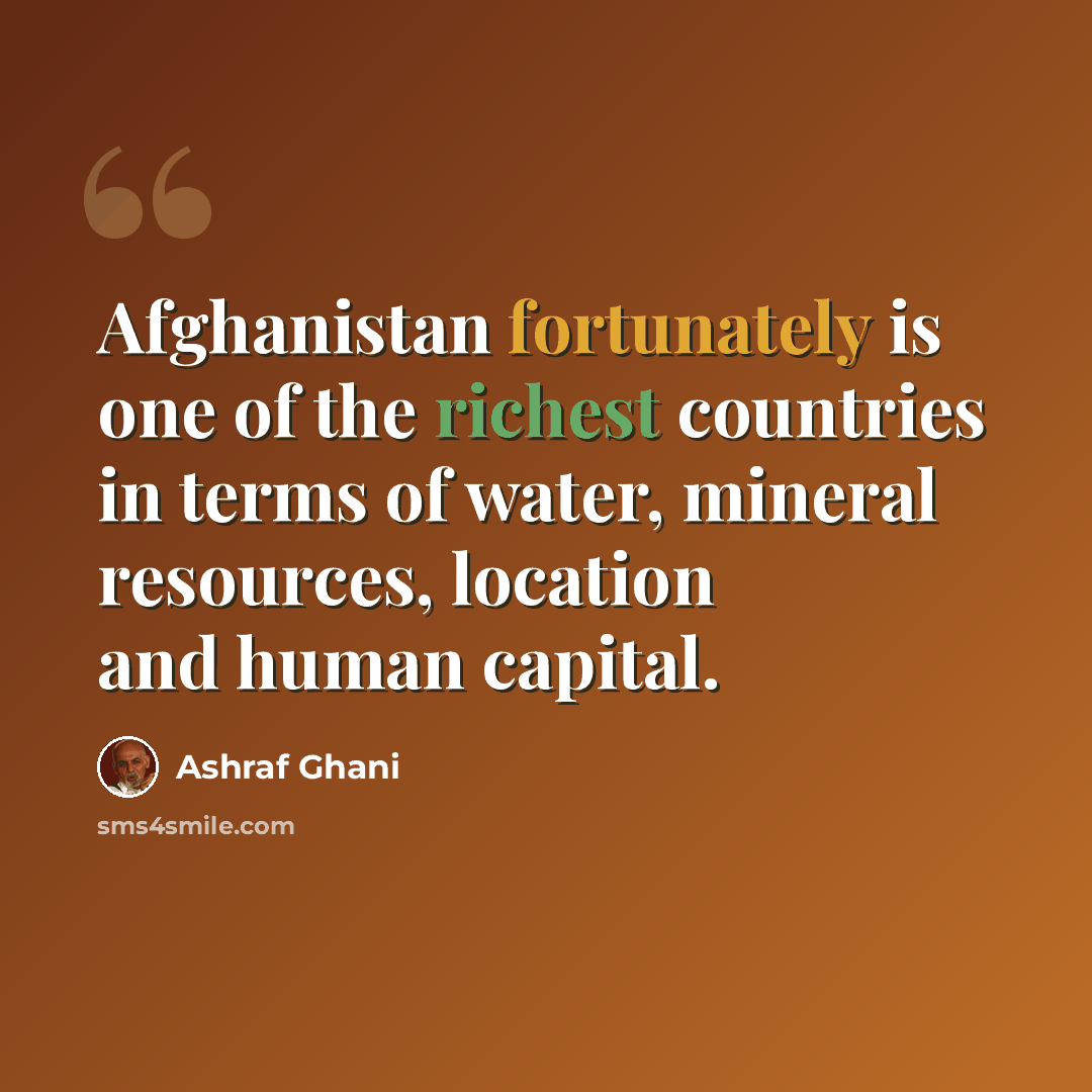“Afghanistan fortunately is one of the richest countries in terms of water, mineral resources, location and human capital.” quote by Ashraf Ghani