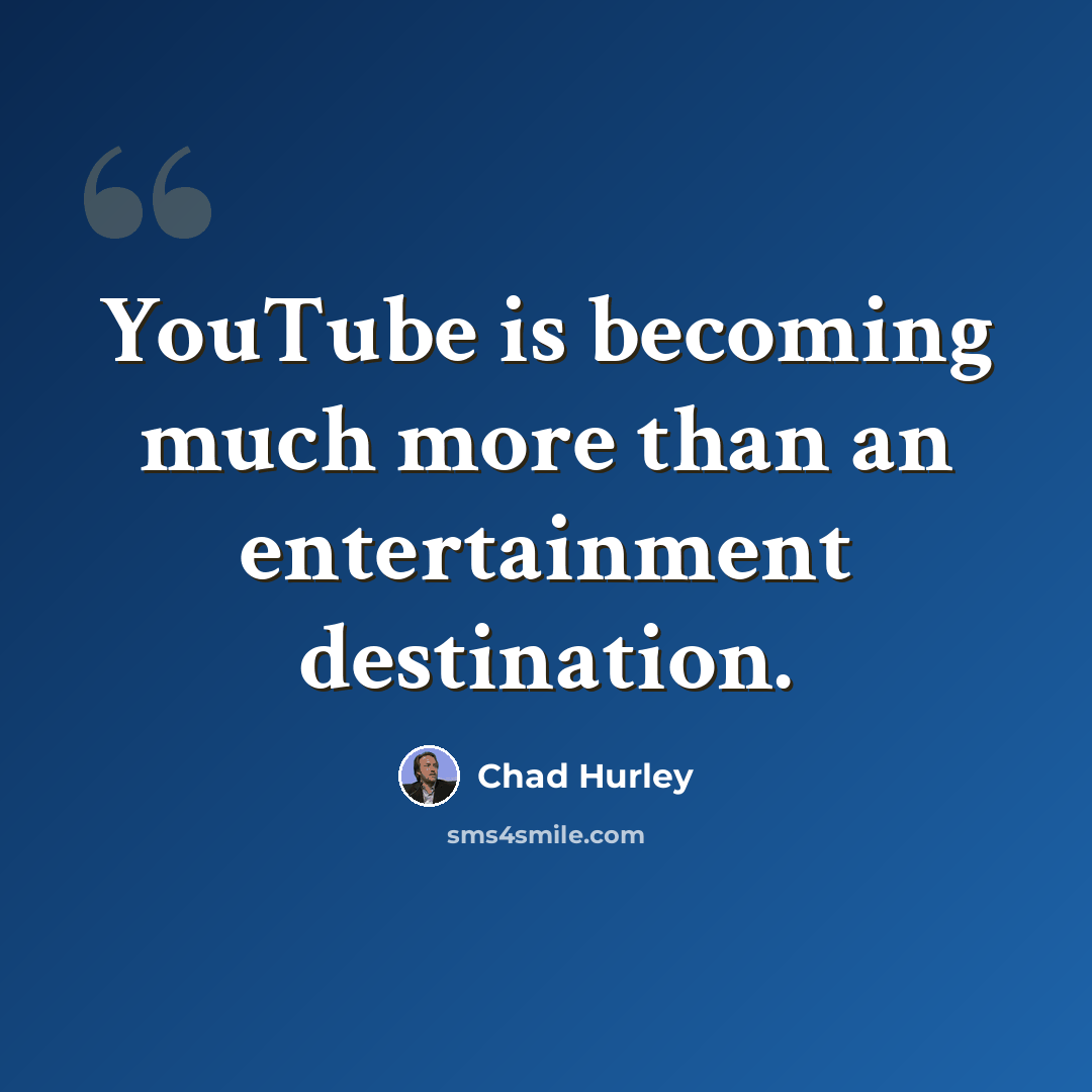 “YouTube is becoming much more than an entertainment destination.” quote by Chad Hurley