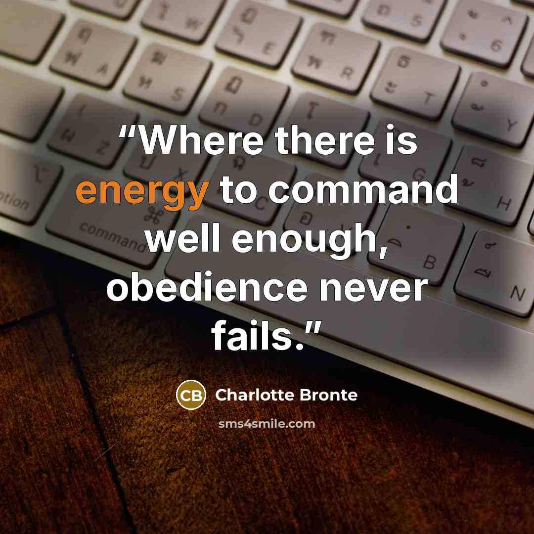 “Where there is energy to command well enough, obedience never fails.” quote by Charlotte Brontë