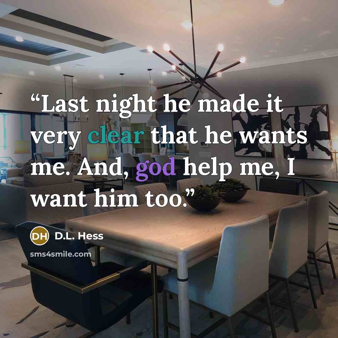 “Last night he made it very clear that he wants me. And, god help me, I want him too.” quote by D.L. Hess