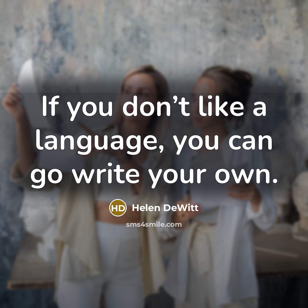 “If you don’t like a language, you can go write your own.” quote by Helen DeWitt
