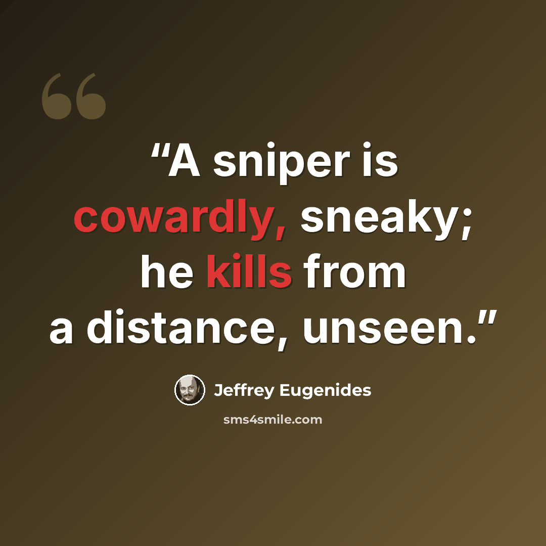 “A sniper is cowardly, sneaky; he kills from a distance, unseen.” quote by Jeffrey Eugenides