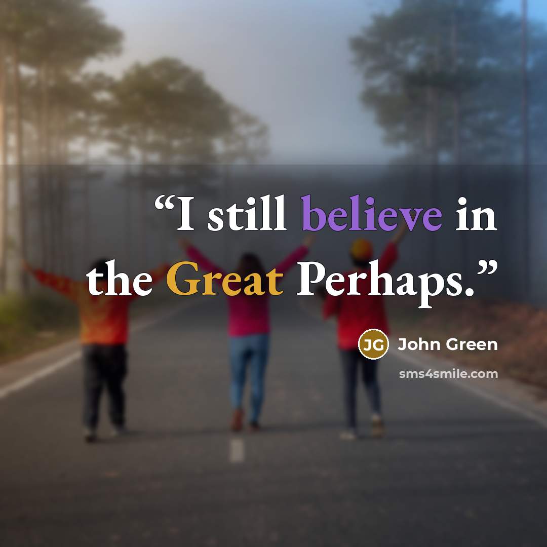 “I still believe in the Great Perhaps.” quote by John Green