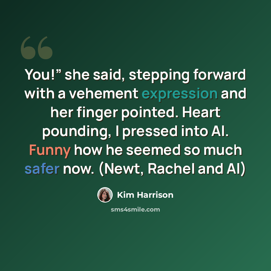 “You!” she said, stepping forward with a vehement expression and her finger pointed. Heart pounding, I pressed into Al. Funny how he seemed so much safer now. (Newt, Rachel and Al)” quote by Kim Harrison