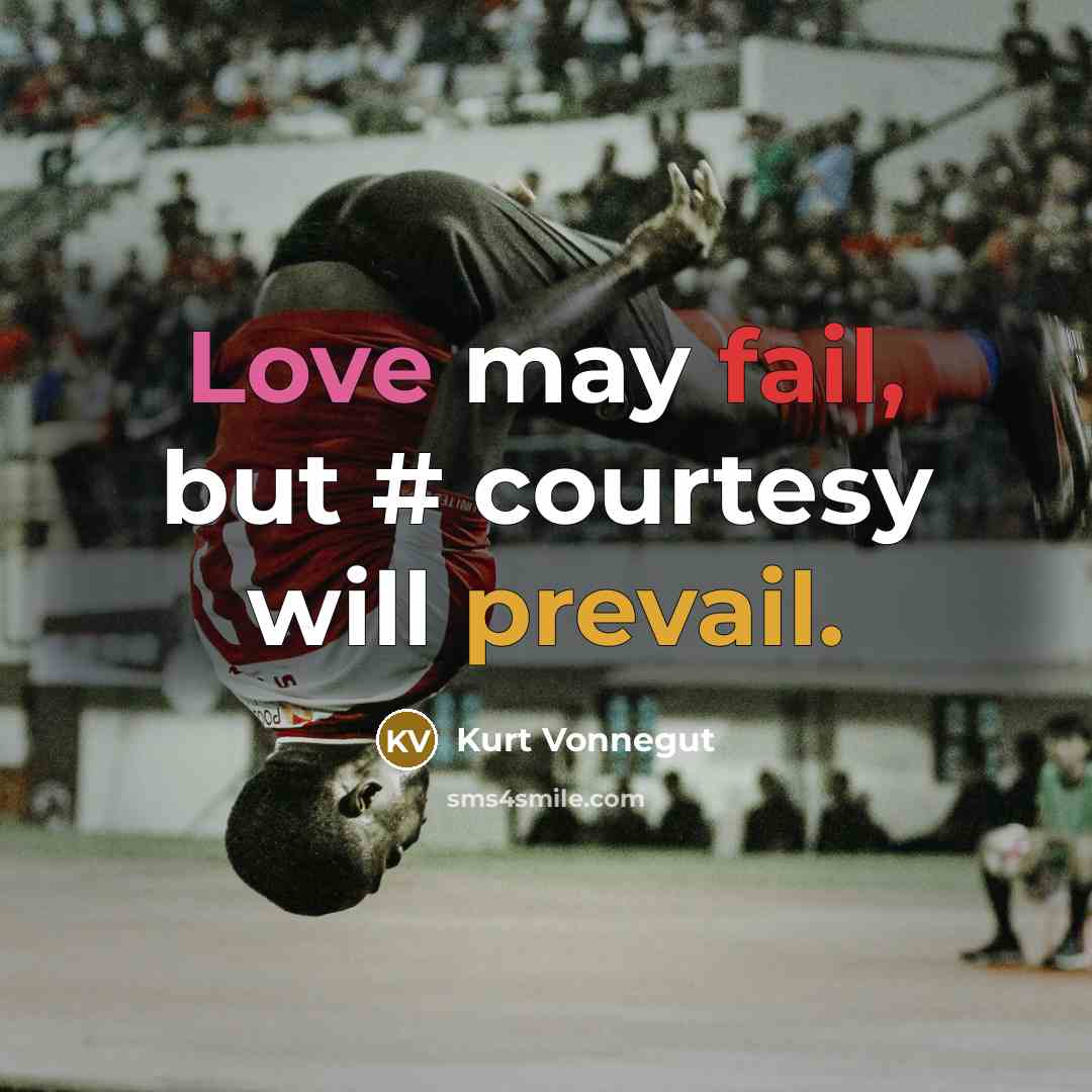“Love may fail, but # courtesy will prevail.” quote by Kurt Vonnegut