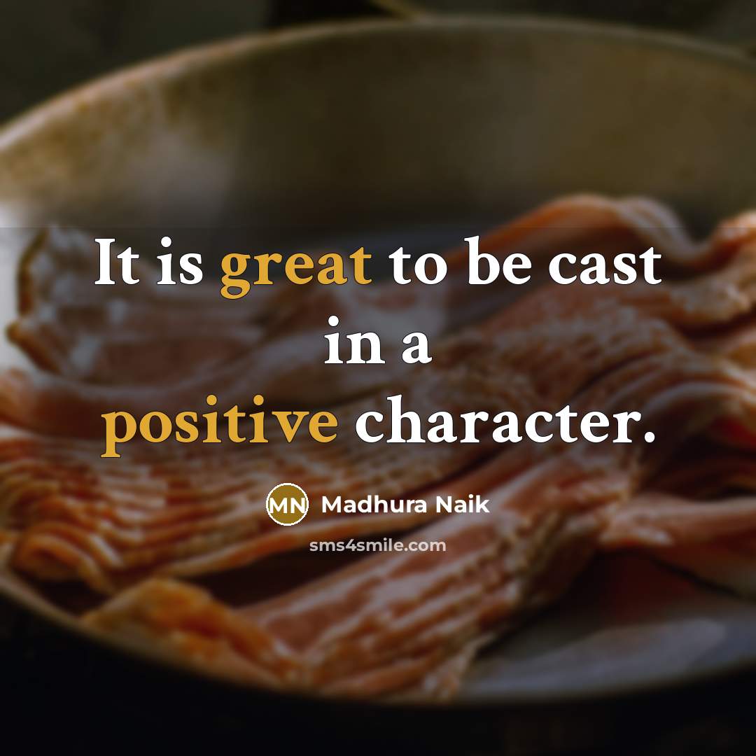 “It is great to be cast in a positive character.” quote by Madhura Naik