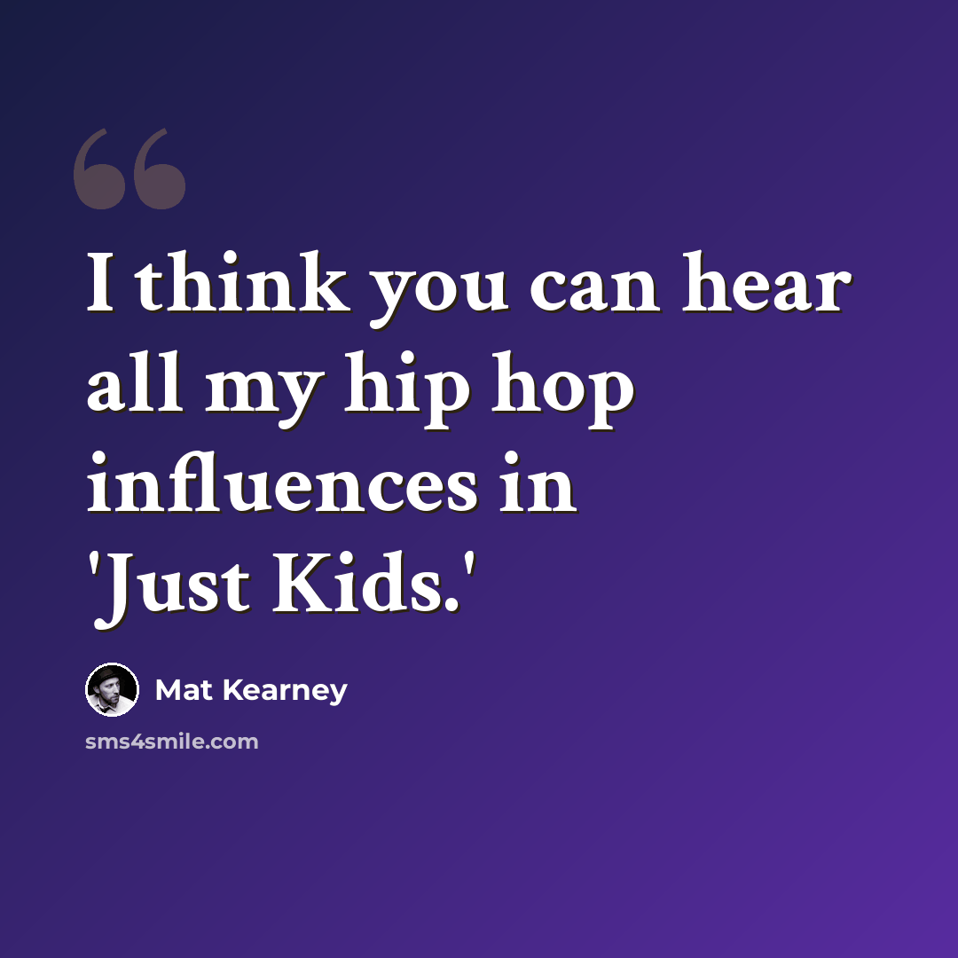 “I think you can hear all my hip hop influences in 'Just Kids.'” quote by Mat Kearney