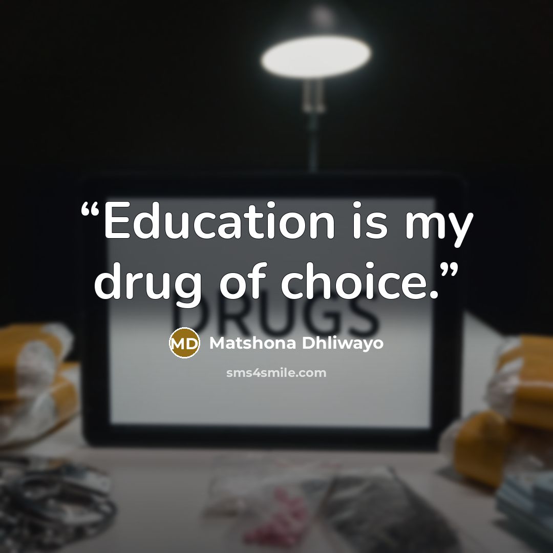 “Education is my drug of choice.” quote by Matshona Dhliwayo