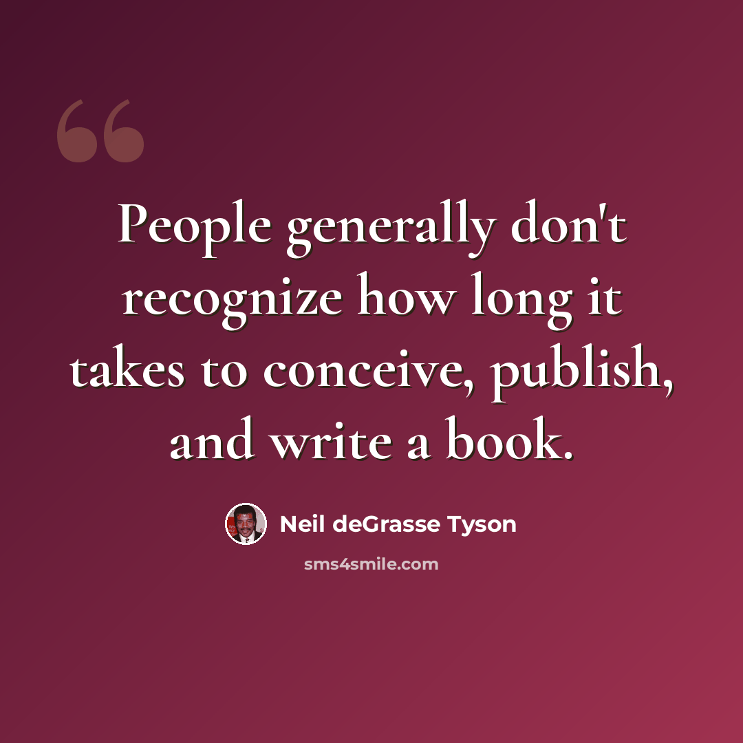 “People generally don't recognize how long it takes to conceive, publish, and write a book.” quote by Neil deGrasse Tyson