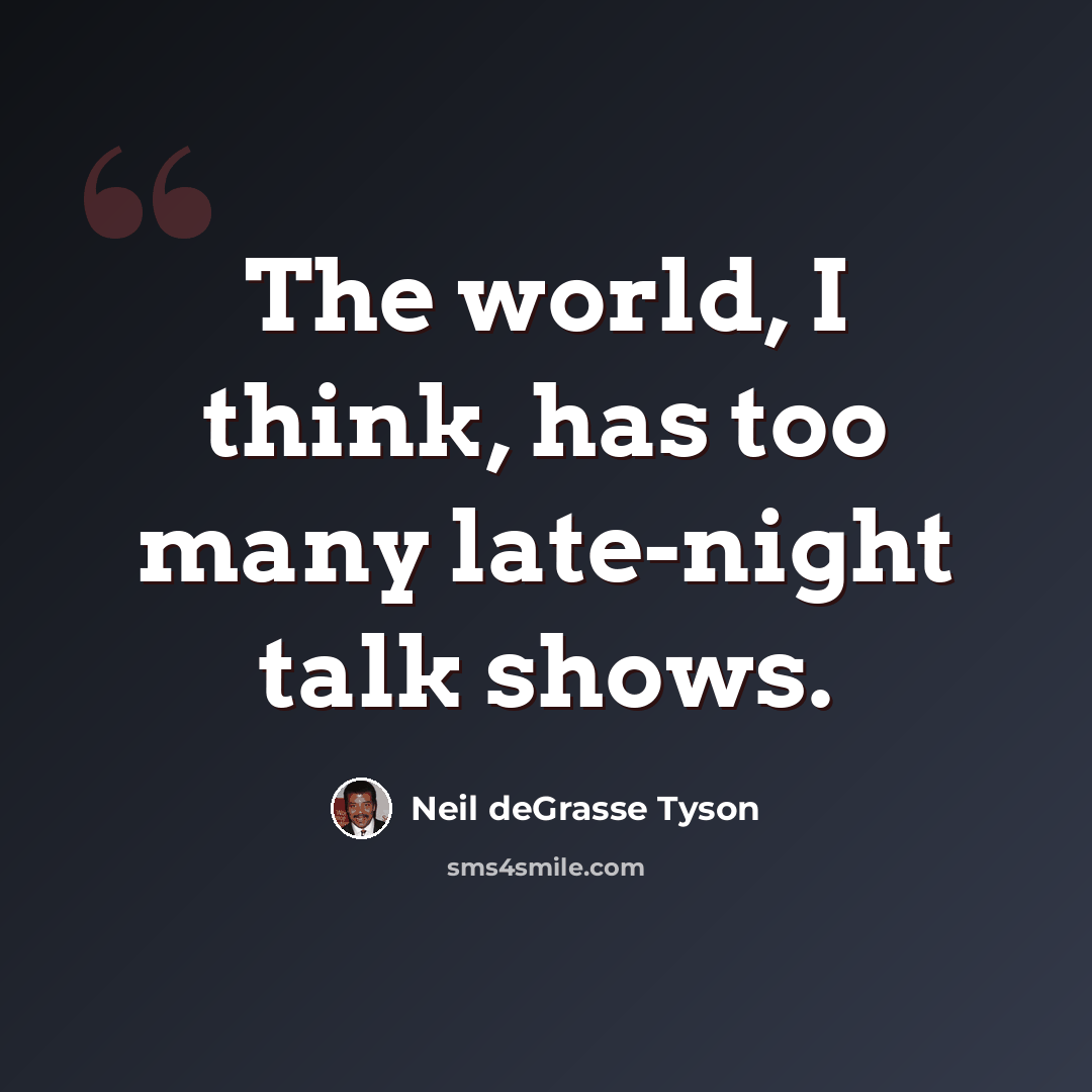 “The world, I think, has too many late-night talk shows.” quote by Neil deGrasse Tyson