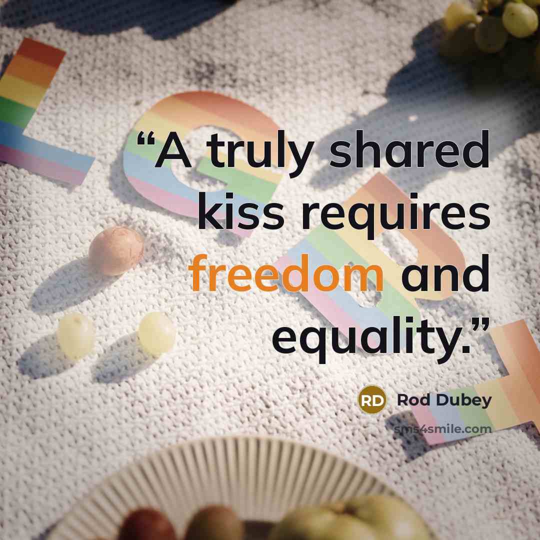 “A truly shared kiss requires freedom and equality.” quote by Rod Dubey