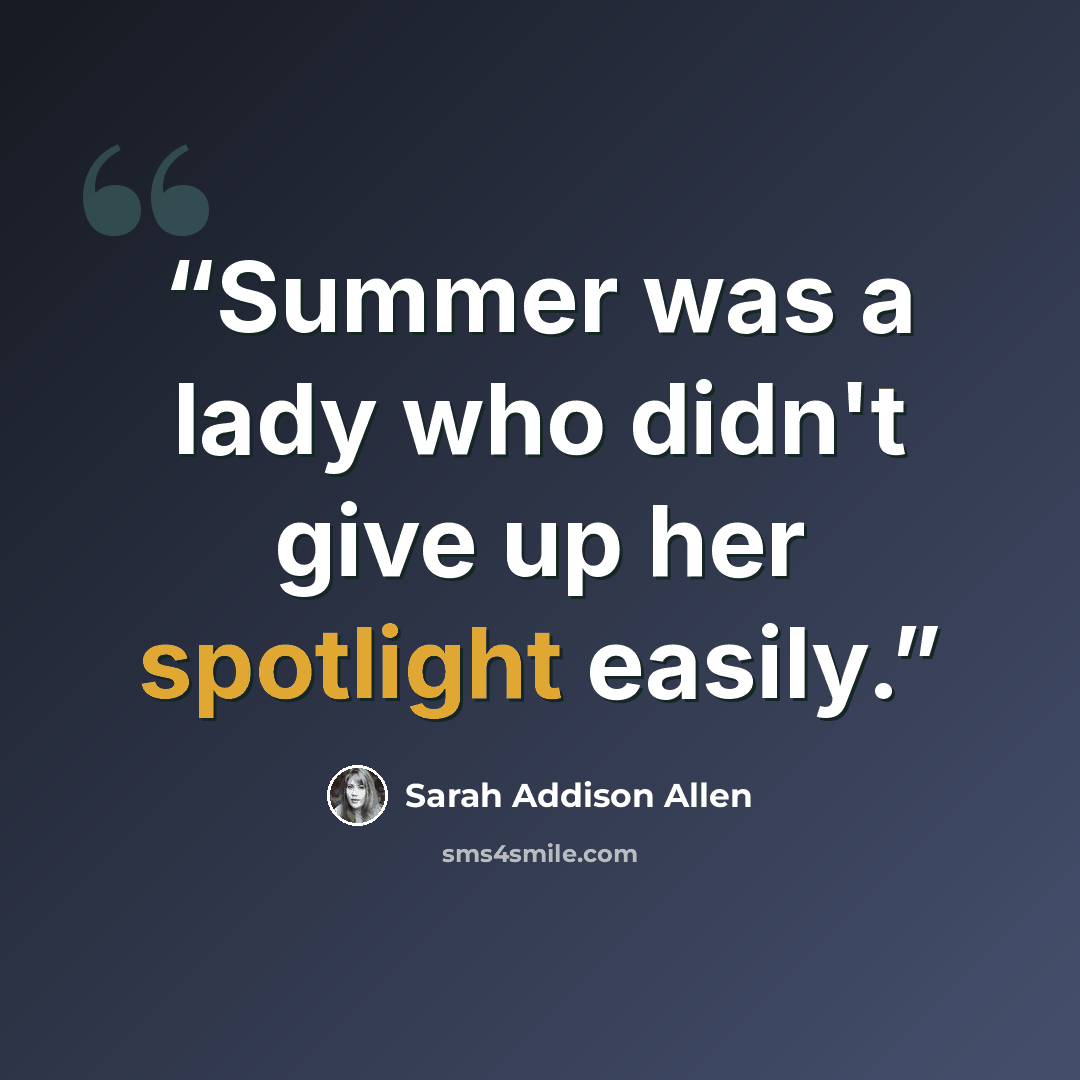 “Summer was a lady who didn't give up her spotlight easily.” quote by Sarah Addison Allen