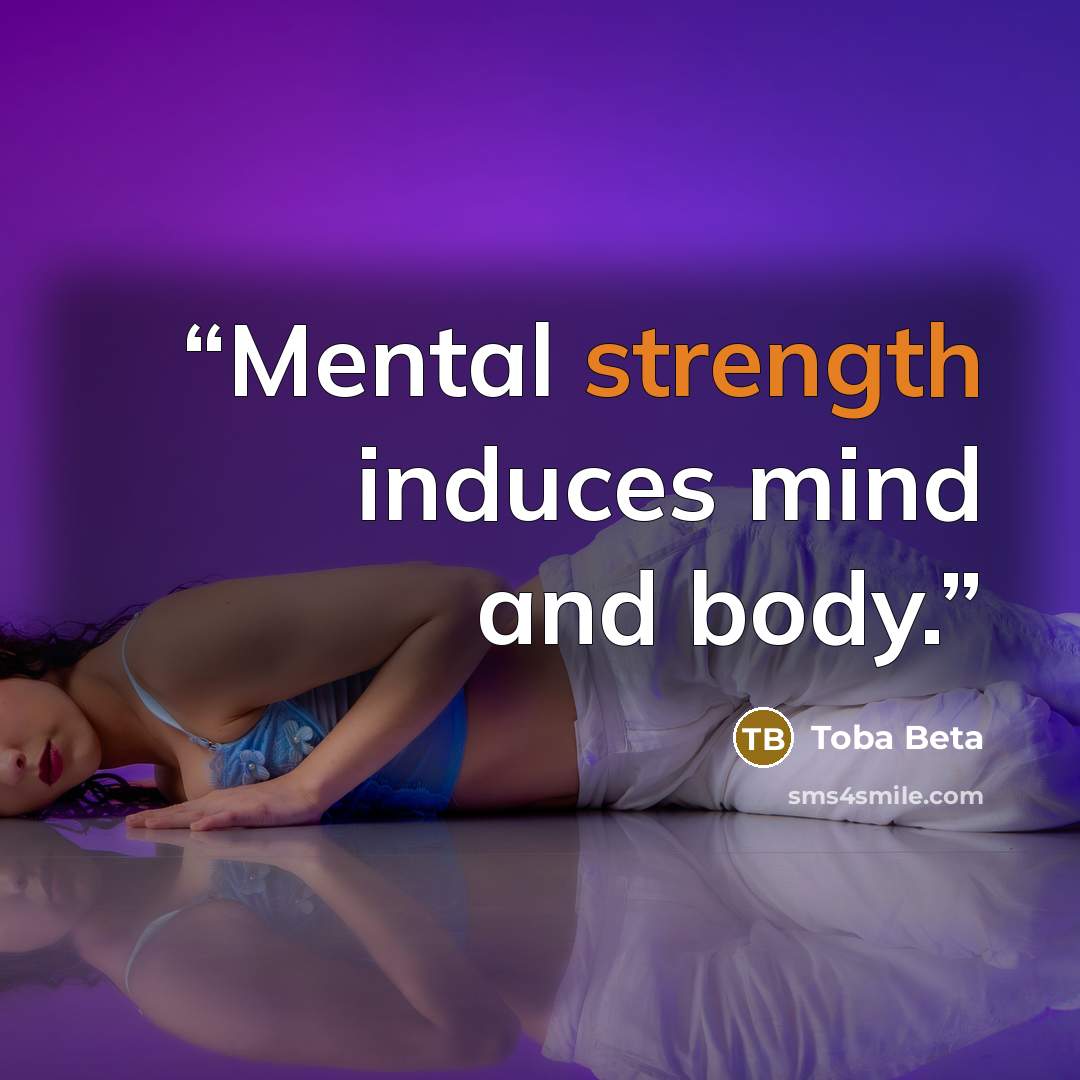 “Mental strength induces mind and body.” quote by Toba Beta
