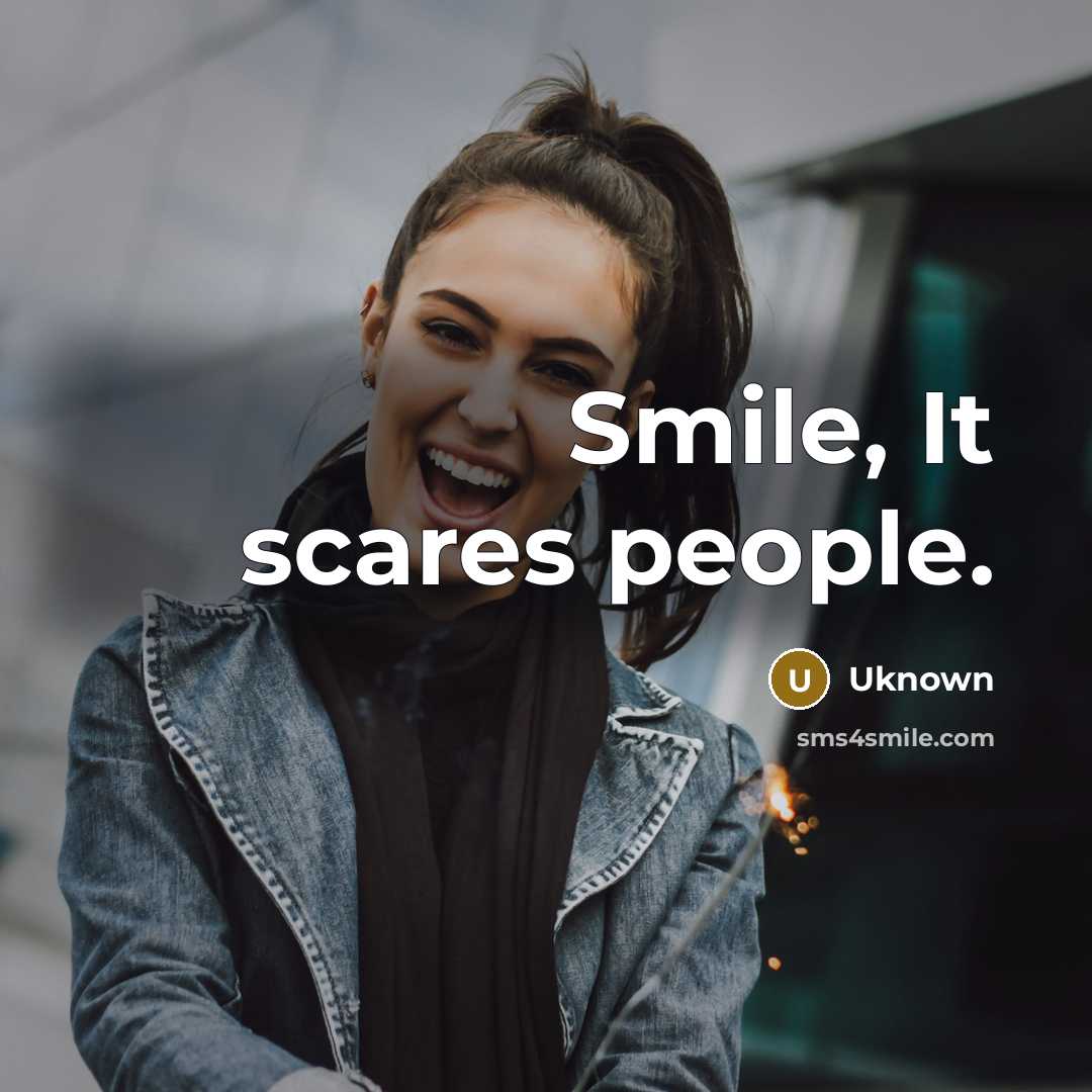 “Smile, It scares people.” quote by Uknown