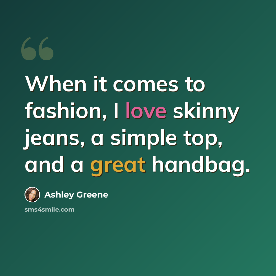 “When it comes to fashion, I love skinny jeans, a simple top, and a great handbag.” quote by Ashley Greene