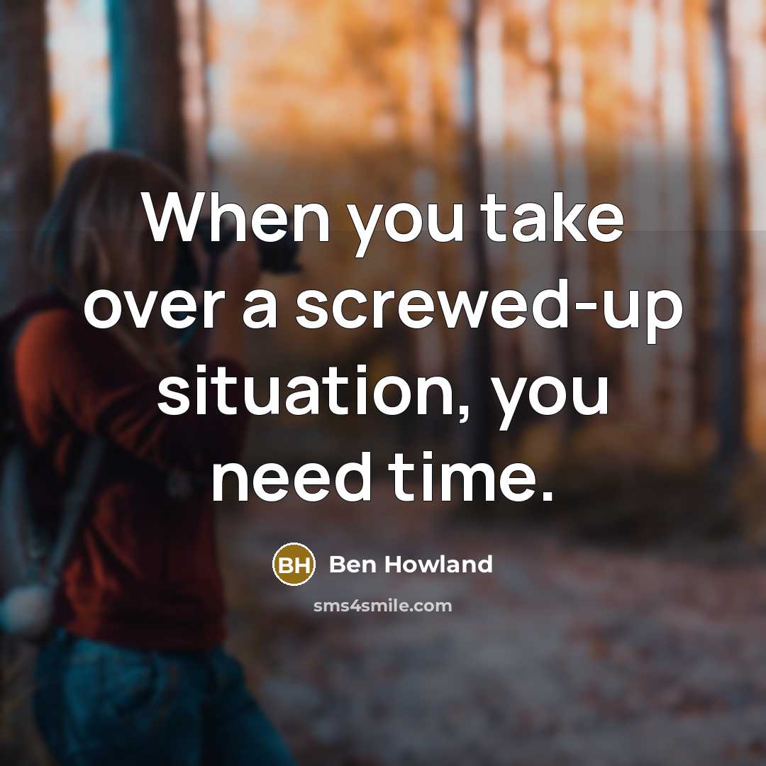 “When you take over a screwed-up situation, you need time.” quote by Ben Howland