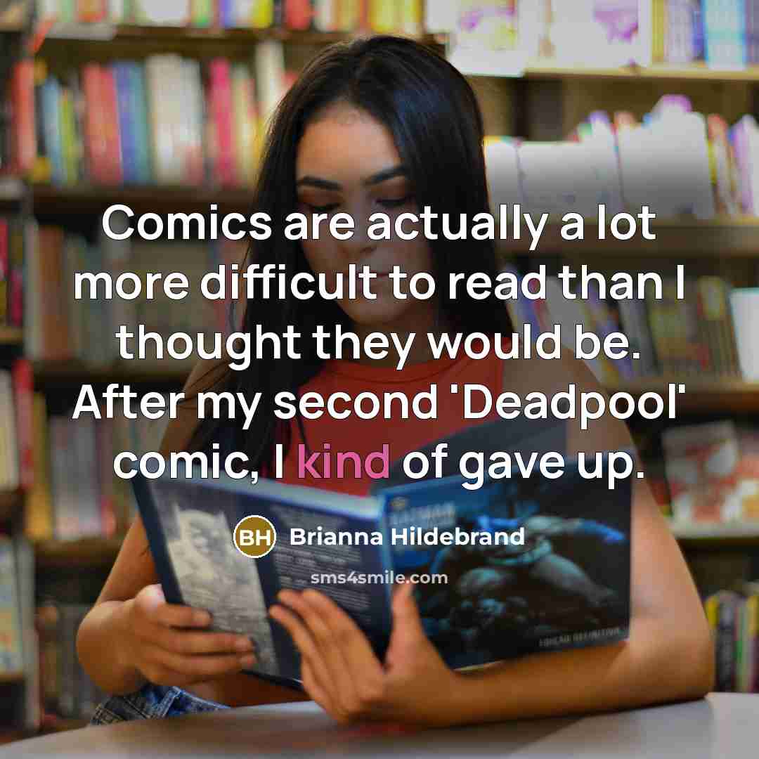 “Comics are actually a lot more difficult to read than I thought they would be. After my second 'Deadpool' comic, I kind of gave up.” quote by Brianna Hildebrand