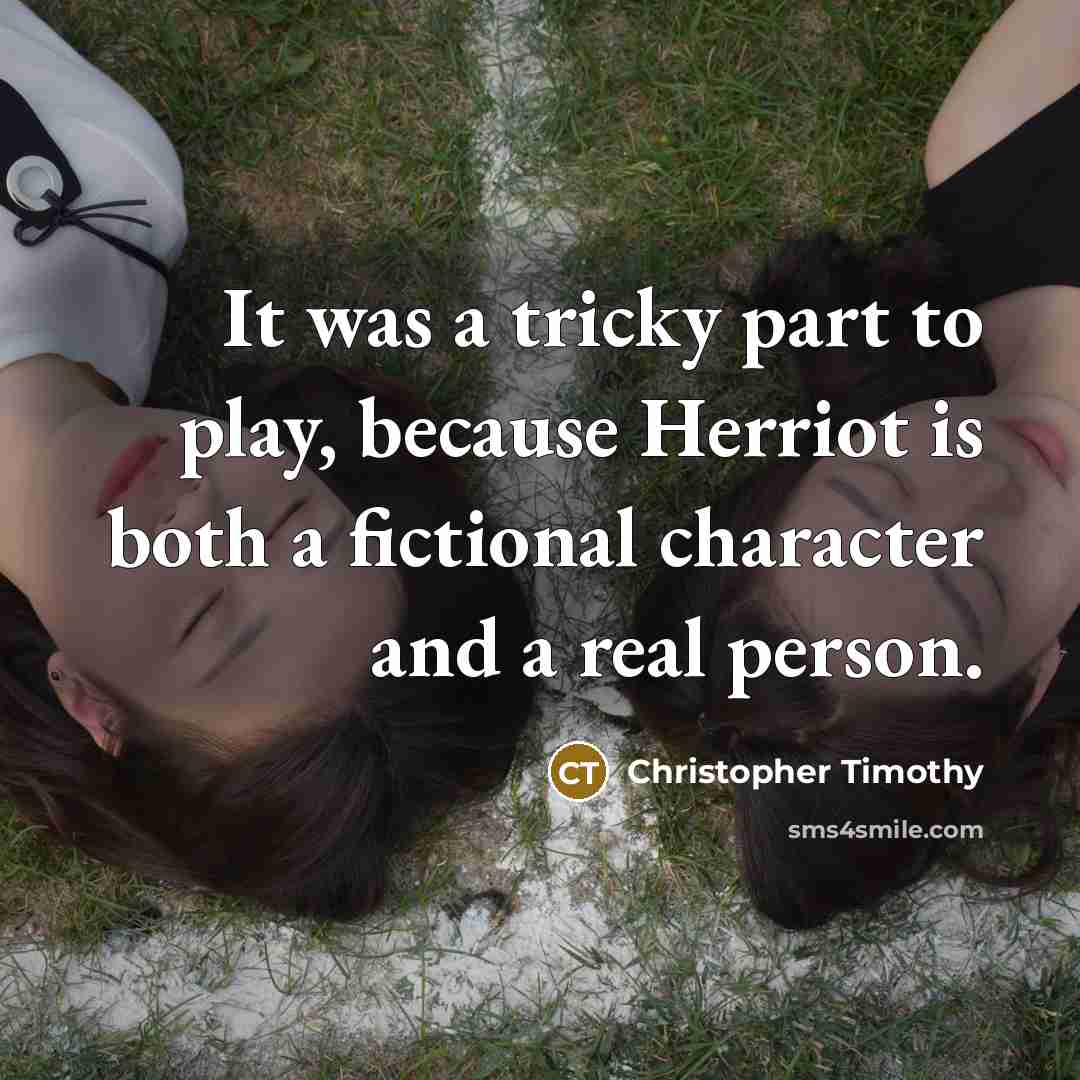 “It was a tricky part to play, because Herriot is both a fictional character and a real person.” quote by Christopher Timothy