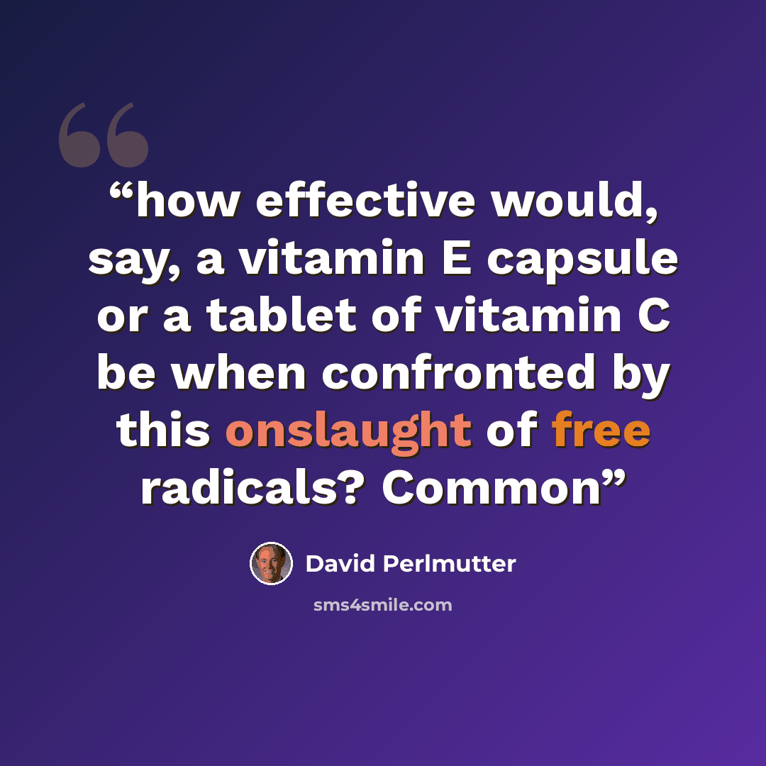 “how effective would, say, a vitamin E capsule or a tablet of vitamin C be when confronted by this onslaught of free radicals? Common” quote by David Perlmutter