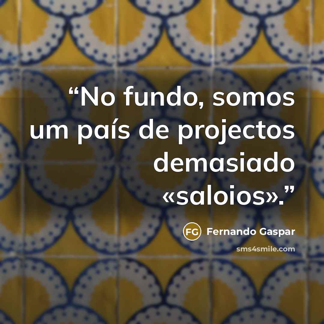 “No fundo, somos um país de projectos demasiado «saloios».” quote by Fernando Gaspar