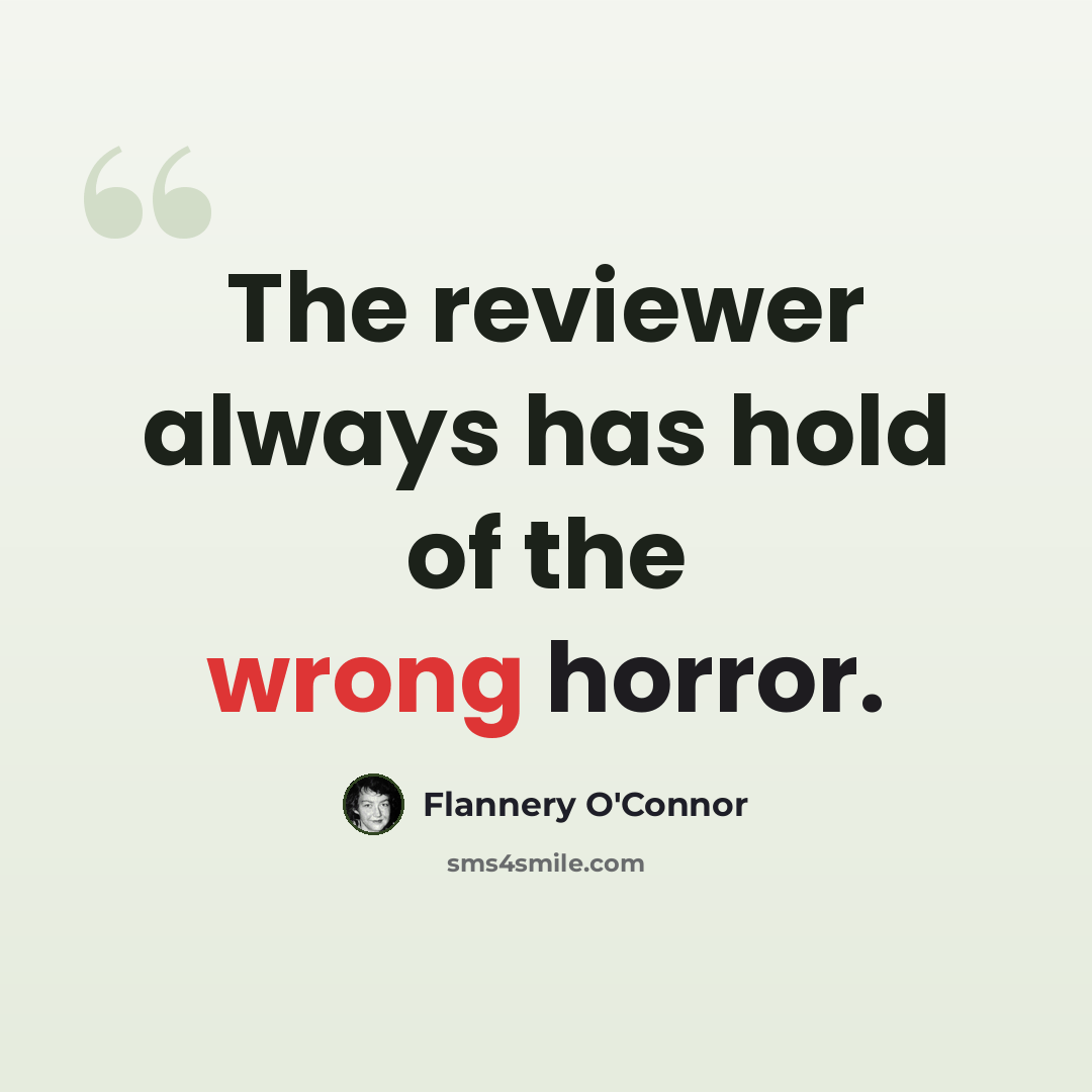 “The reviewer always has hold of the wrong horror.” quote by Flannery O'Connor