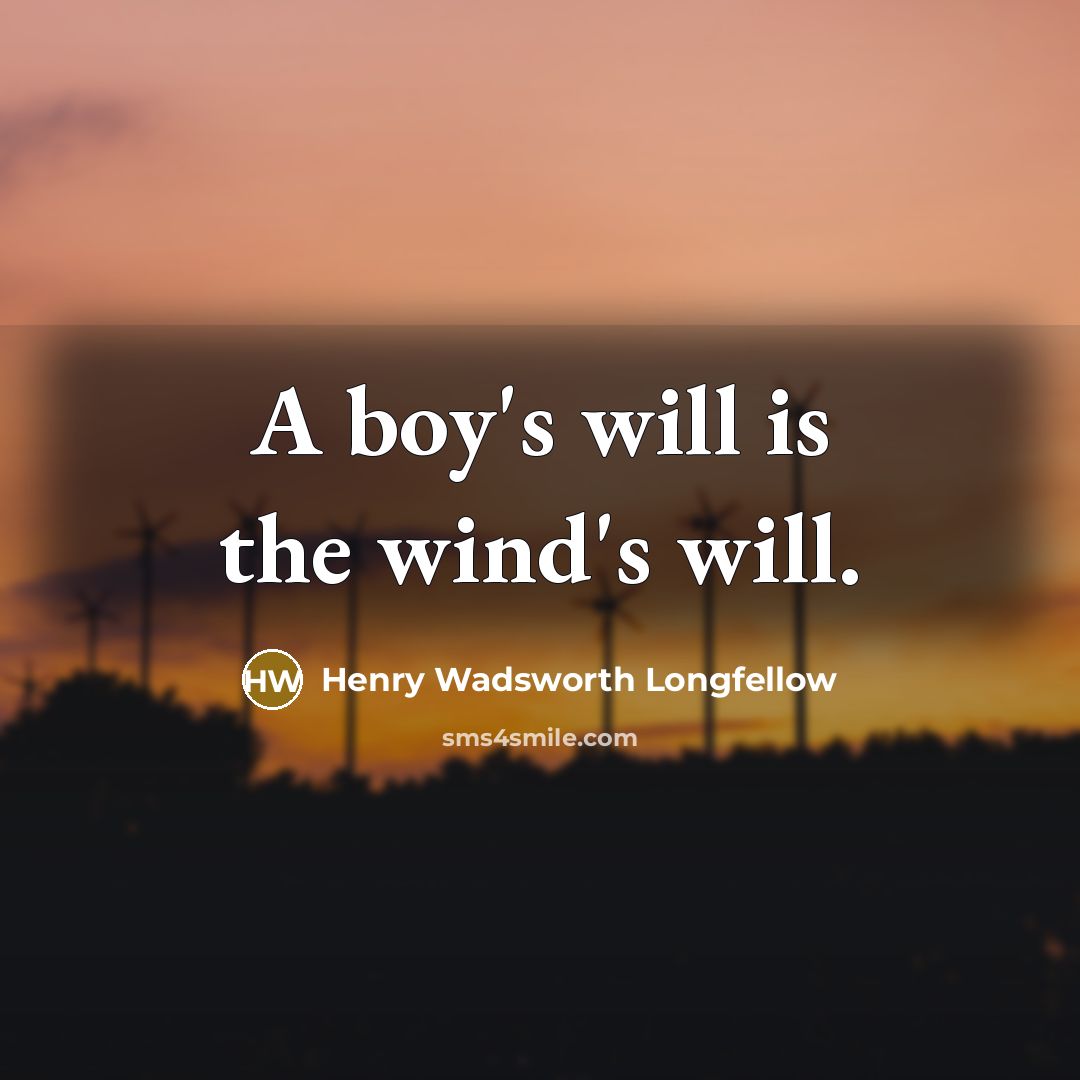 “A boy's will is the wind's will.” quote by Henry Wadsworth Longfellow