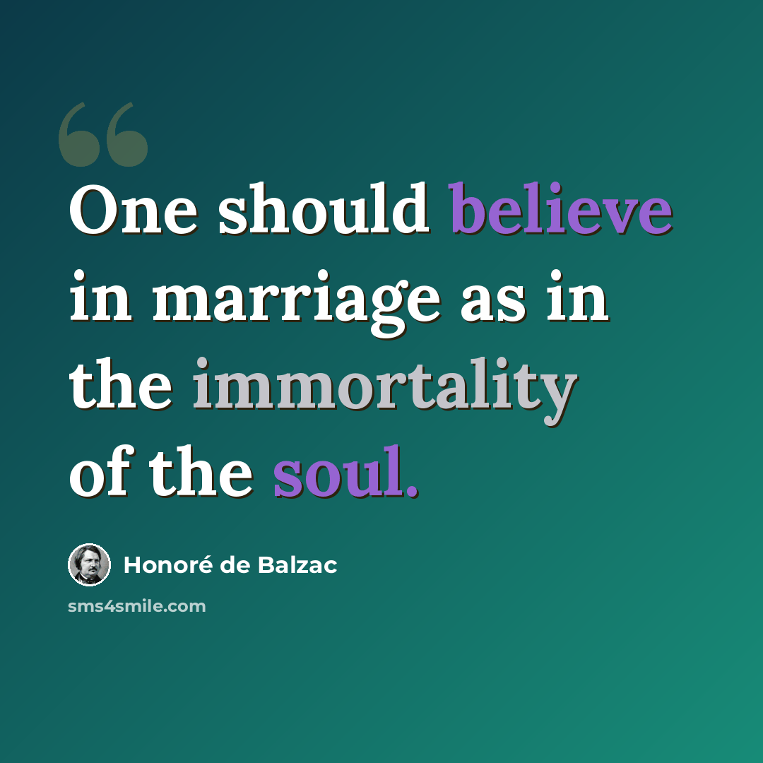 “One should believe in marriage as in the immortality of the soul.” quote by Honore de Balzac