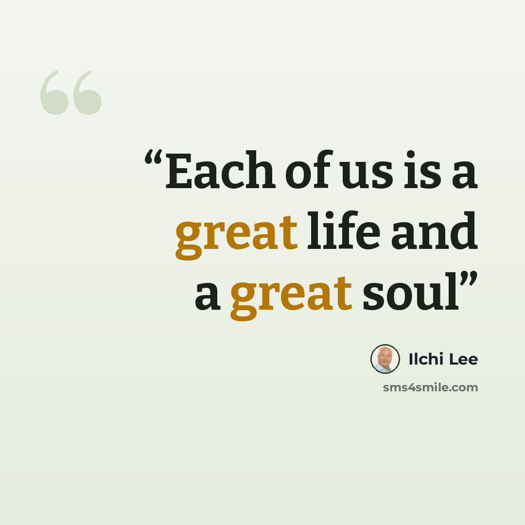 “Each of us is a great life and a great soul” quote by Ilchi Lee