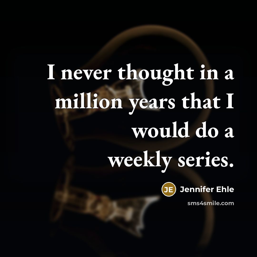“I never thought in a million years that I would do a weekly series.” quote by Jennifer Ehle