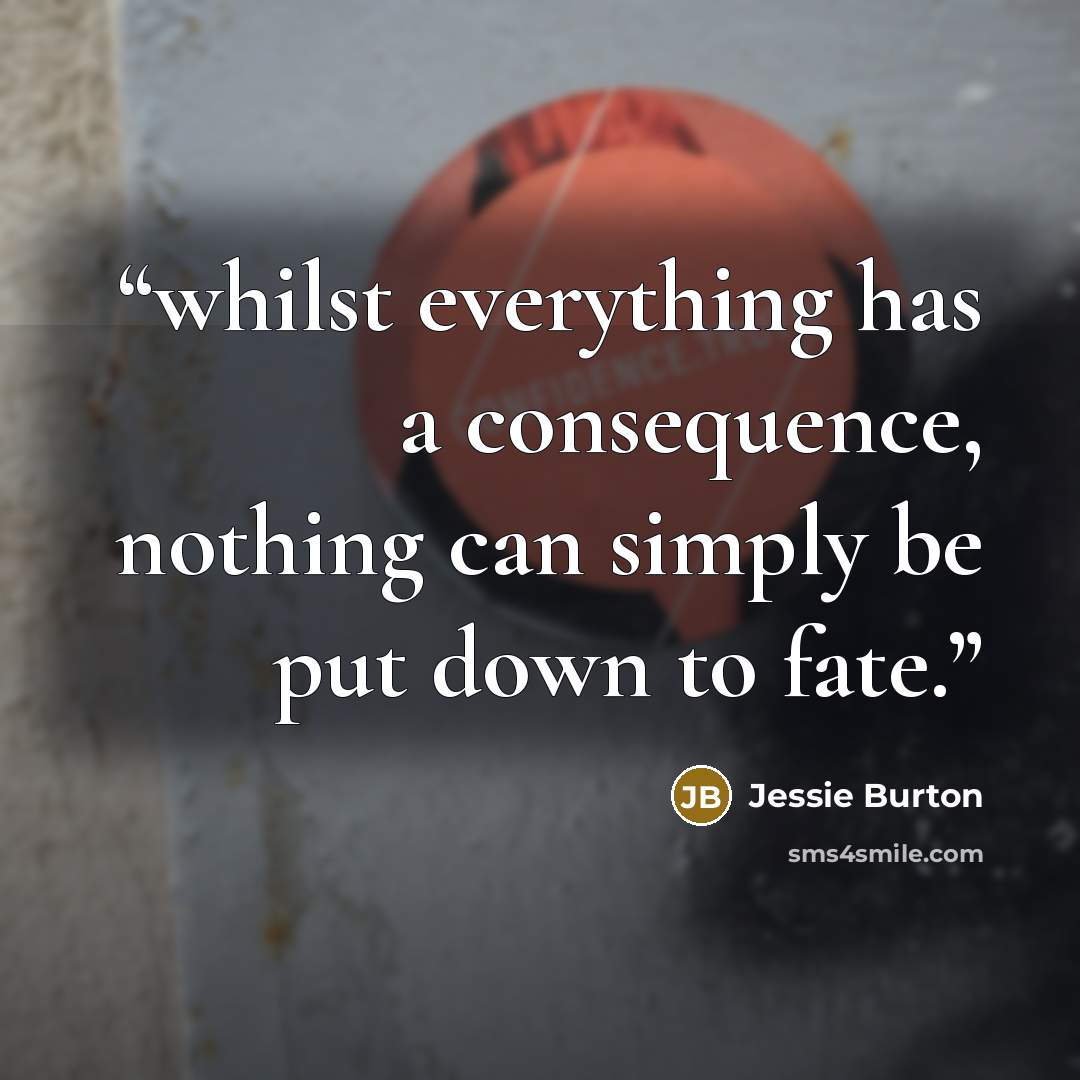 “whilst everything has a consequence, nothing can simply be put down to fate.” quote by Jessie Burton