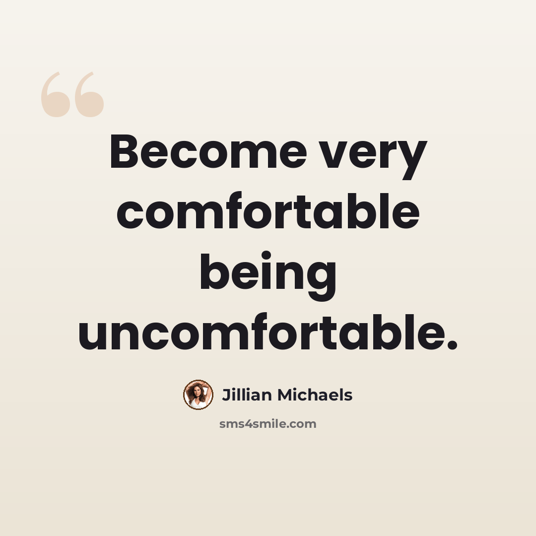 “Become very comfortable being uncomfortable.” quote by Jillian Michaels