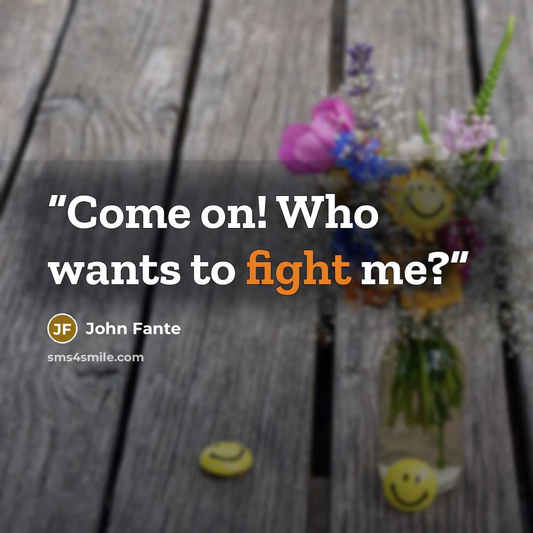 “Come on! Who wants to fight me?” quote by John Fante