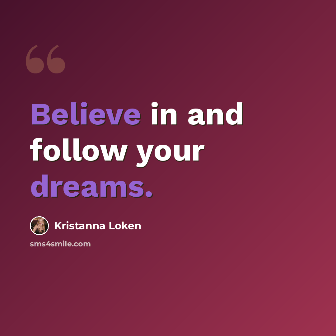 “Believe in and follow your dreams.” quote by Kristanna Loken