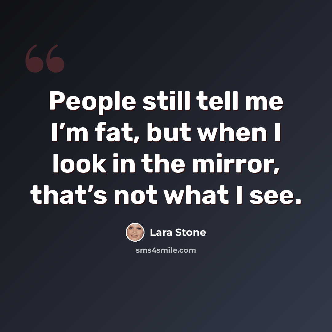 “People still tell me I’m fat, but when I look in the mirror, that’s not what I see.” quote by Lara Stone