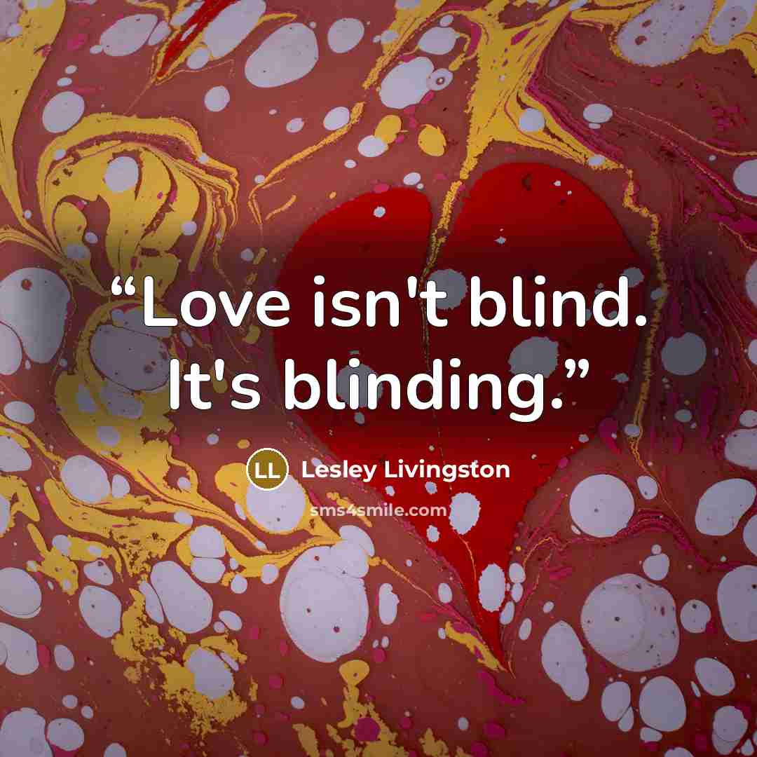 “Love isn't blind. It's blinding.” quote by Lesley Livingston