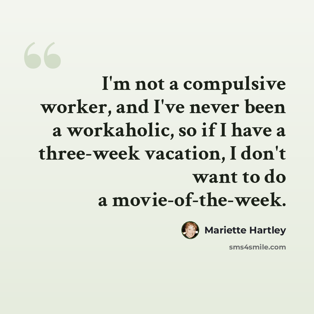 “I'm not a compulsive worker, and I've never been a workaholic, so if I have a three-week vacation, I don't want to do a movie-of-the-week.” quote by Mariette Hartley