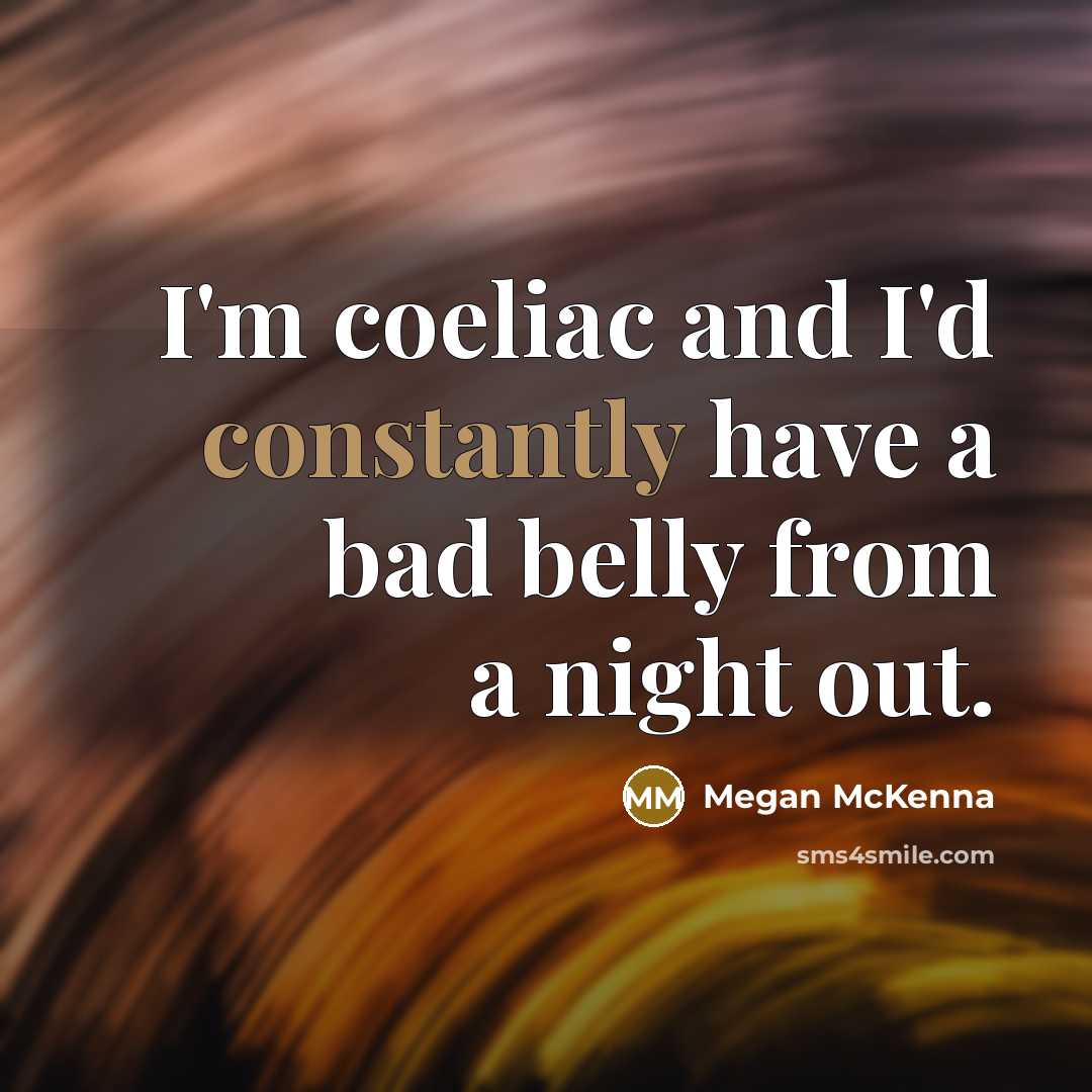 “I'm coeliac and I'd constantly have a bad belly from a night out.” quote by Megan McKenna