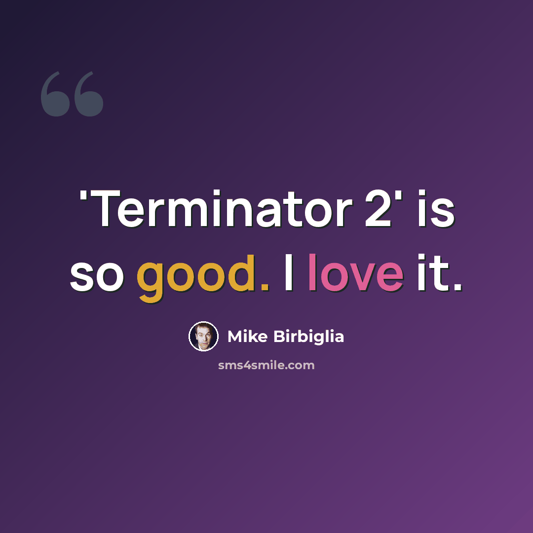 “'Terminator 2' is so good. I love it.” quote by Mike Birbiglia
