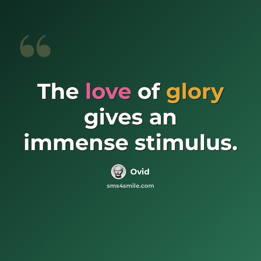 “The love of glory gives an immense stimulus.” quote by Ovid