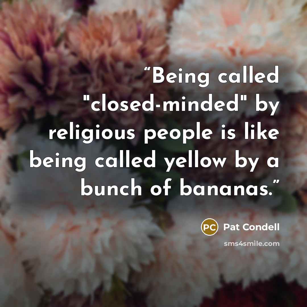 “Being called "closed-minded" by religious people is like being called yellow by a bunch of bananas.” quote by Pat Condell